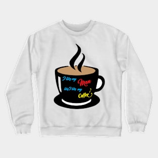 The way it is with my men and coffee. Crewneck Sweatshirt